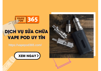 Dịch Vụ Sửa Chữa Vape Pod Uy Tín, Giá Rẻ